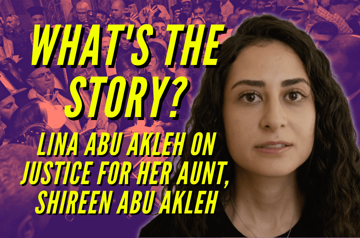 Whats The Story Lina Abu Akleh On Justice For Her Aunt Shireen Abu