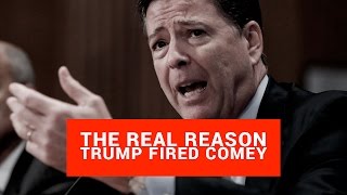 The Real Reason Trump Fired Comey