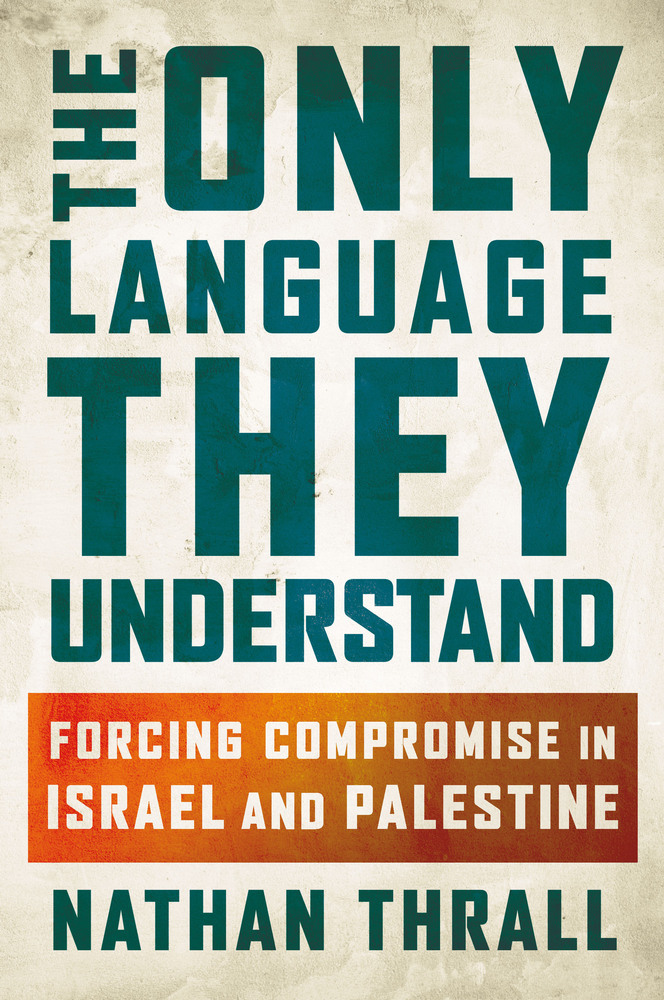 The failure of Ponzi scheme diplomacy: A review of Nathan Thrall’s ‘The Only Language They Understan...