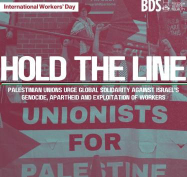 Hold the Line: Palestinian unions urge global solidarity against Israel's genocide, apartheid and ex...